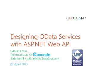 Designing OData Services
with ASP.NET Web API
Gabriel ENEA
Technical Lead @
@dotnet18 / gabrielenea.blogspot.com
20 April 2013
 