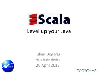 Level up your Java
Iulian Dogariu
Ness Technologies
20 April 2013
 