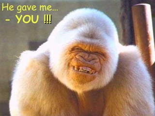 Ka l He gave me…  - YOU  !!! 