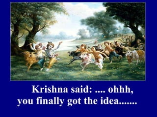      Krishna said: .... ohhh, you finally got the idea....... 