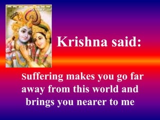 I asked Lord Krishna
to make my spirit grow
 