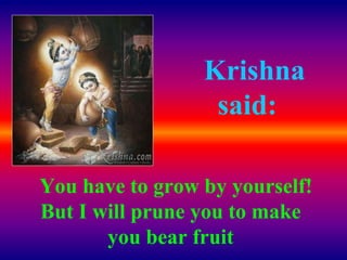 I asked Lord Krishna for
the things that would
make me like life
 