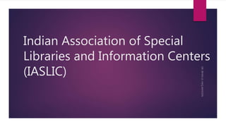 Indian Association of Special
Libraries and Information Centers
(IASLIC)
 