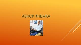 ASHOK KHEMKA
 
