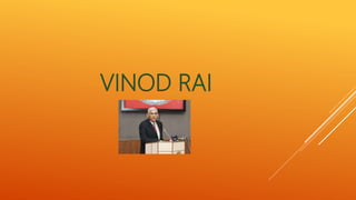 VINOD RAI
 