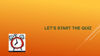 LET’S START THE QUIZ
 
