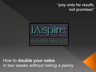 How to double your sales
in two weeks without risking a penny
 