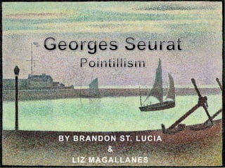 Georges SeuratPointillism  By Brandon St. Lucia & Liz Magallanes 