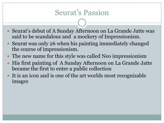 Seine Grande JatteDate: 1888Medium: oil on canvasDimensions: 26 x 32 inches Location: Royal Museums of Fine Arts of Belgium, Brussels
