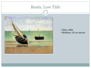 Sunday Afternoon on the Island of la Grande Jatte 1886Painted: 1886This is the most famous piece of art recognized as Pointillism. Current Location: Art Institute Of Chicago, Chicago, Illinois, USA