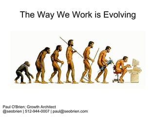 Paul O'Brien; Growth Architect
@seobrien | 512-944-0007 | paul@seobrien.com
The Way We Work is Evolving
 