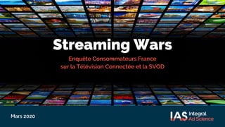 Streaming Wars
Enquête Consommateurs France
sur la Télévision Connectée et la SVOD
Mars 2020
 
