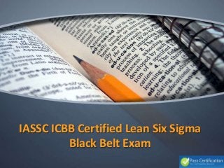 IASSC ICBB Certified Lean Six Sigma
Black Belt Exam
 
