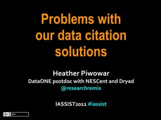 Problems with
   our data citation
      solutions
            Heather	
  Piwowar
DataONE	
  postdoc	
  with	
  NESCent	
  and	
  Dryad
              @researchremix	
  

             IASSIST2011	
  #iassist
 