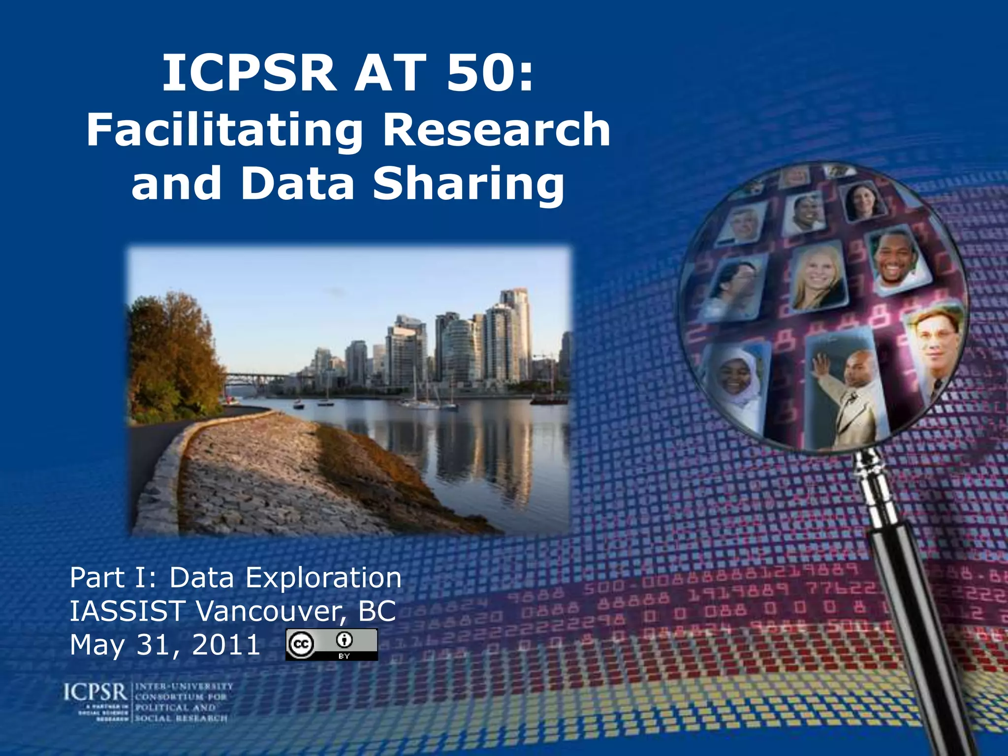 ICPSR AT 50:Facilitating Research and Data SharingPart I: Data ExplorationIASSIST Vancouver, BCMay 31, 2011