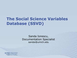 The Social Science Variables Database (SSVD)Sanda Ionescu,Documentation Specialistsandai@umich.edu 