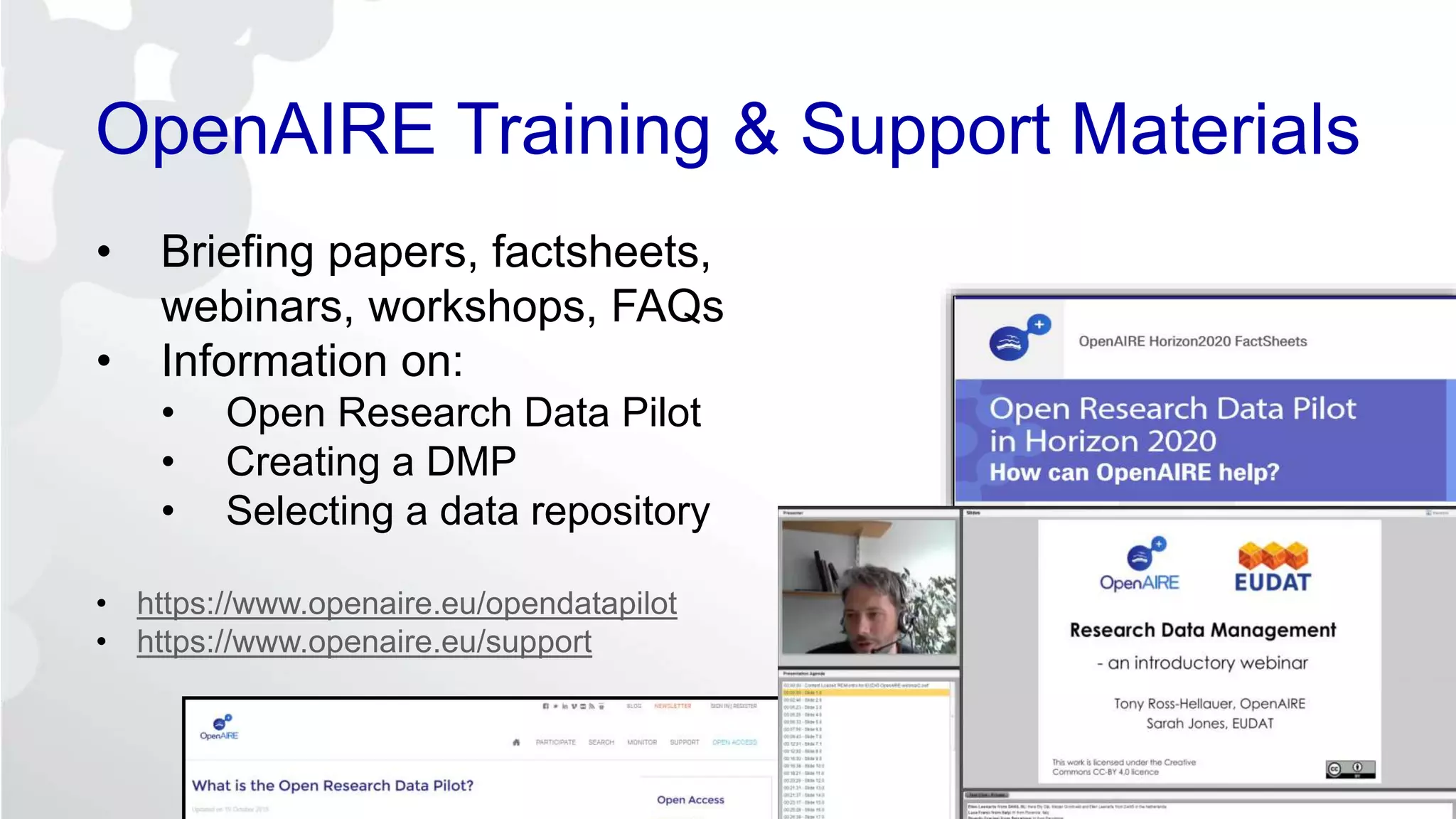 OpenAIRE Training & Support Materials
• Briefing papers, factsheets,
webinars, workshops, FAQs
• Information on:
• Open Research Data Pilot
• Creating a DMP
• Selecting a data repository
• https://www.openaire.eu/opendatapilot
• https://www.openaire.eu/support
 