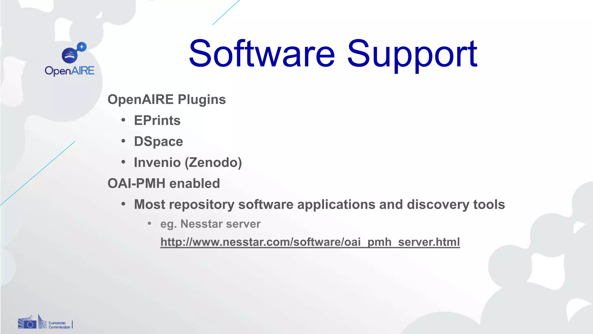 Software Support
OpenAIRE Plugins
• EPrints
• DSpace
• Invenio (Zenodo)
OAI-PMH enabled
• Most repository software applications and discovery tools
• eg. Nesstar server
http://www.nesstar.com/software/oai_pmh_server.html
 