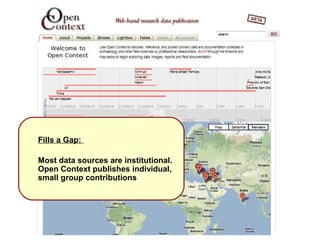 Thousand Flowers




Fills a Gap:

Most data sources are institutional.
Open Context publishes individual,
small group contributions
 