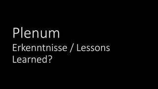 Plenum
Erkenntnisse / Lessons
Learned?
 