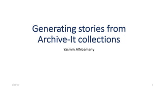Generating	stories	from	
Archive-It	collections
Yasmin	AlNoamany
11/22/16
 