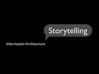 Storytelling
Information Architecture
 