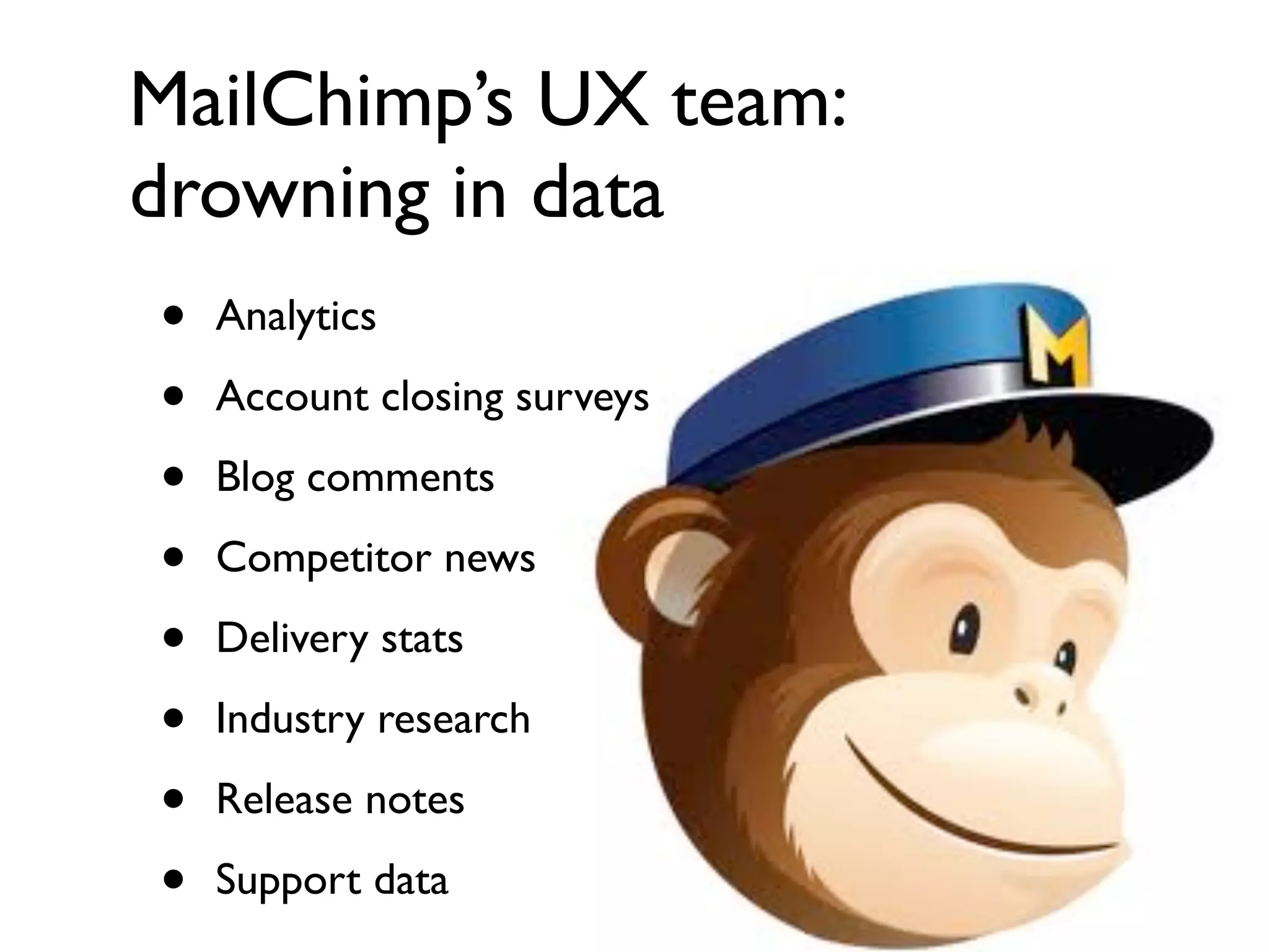 Ban words that
impede conversations
• Product names: Omniture,, SharePoint...
• Methods: focus group,, usability test...
• Departments: market research,, analytics...
• Disciplines: business analysis,, information
architecture...
• Outcomes: portal, social media layer...
 