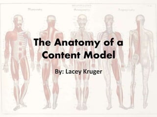 The Anatomy of a
Content Model
By: Lacey Kruger
 