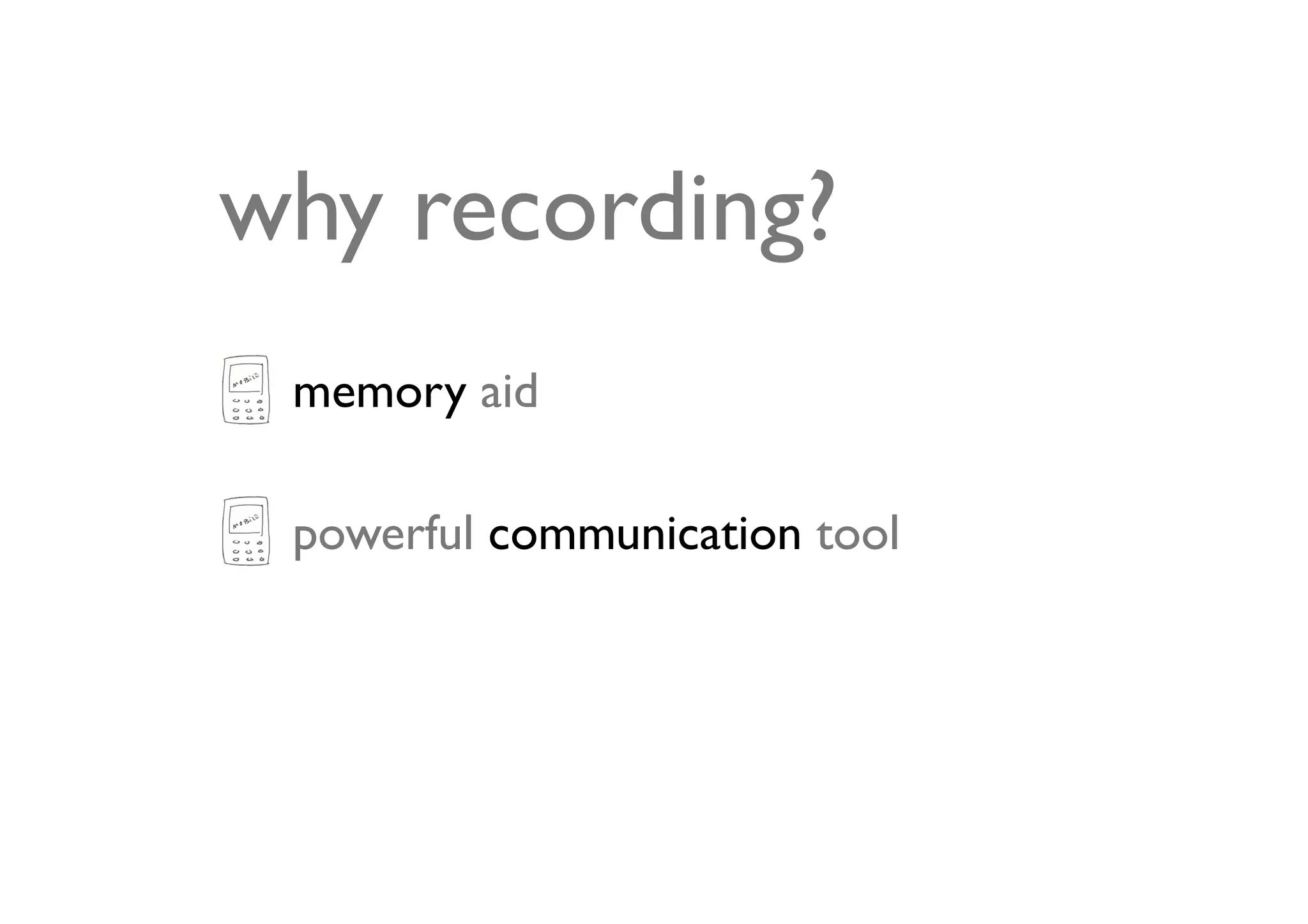 why recording?
 memory aid

 powerful communication tool
 