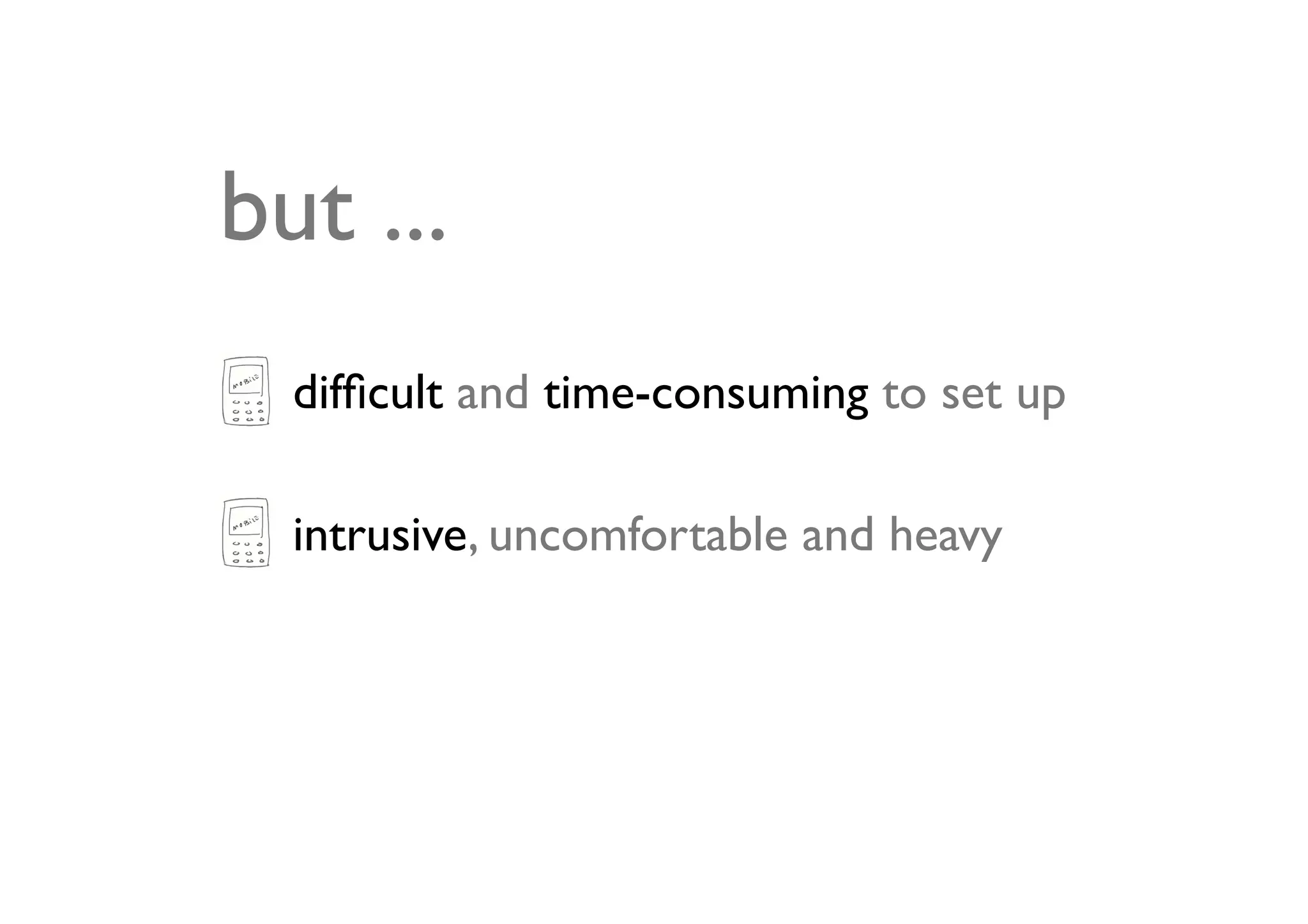 but ...
  difﬁcult and time-consuming to set up

  intrusive, uncomfortable and heavy
 