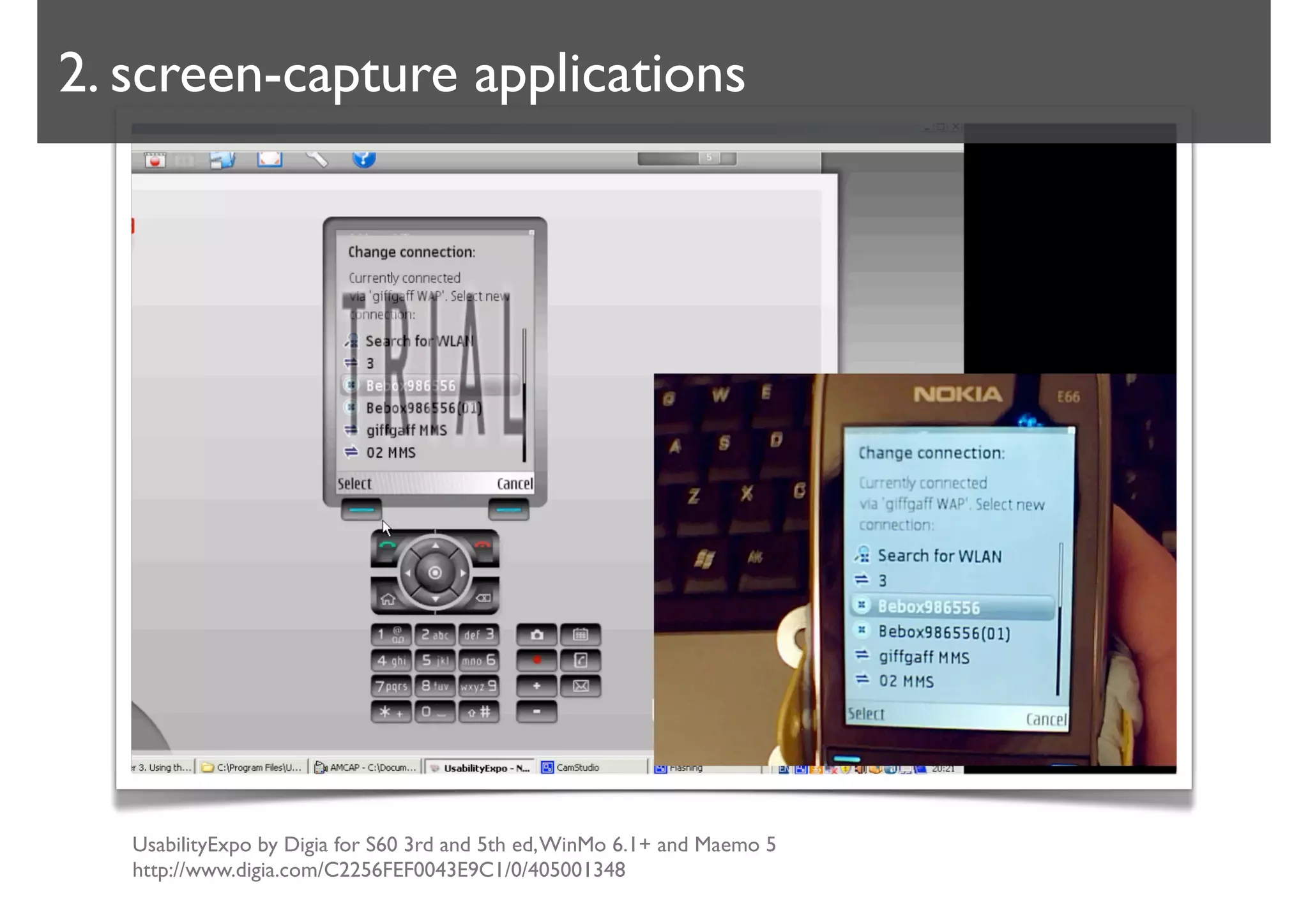 2. screen-capture applications




   UsabilityExpo by Digia for S60 3rd and 5th ed, WinMo 6.1+ and Maemo 5
   http://www.digia.com/C2256FEF0043E9C1/0/405001348
 