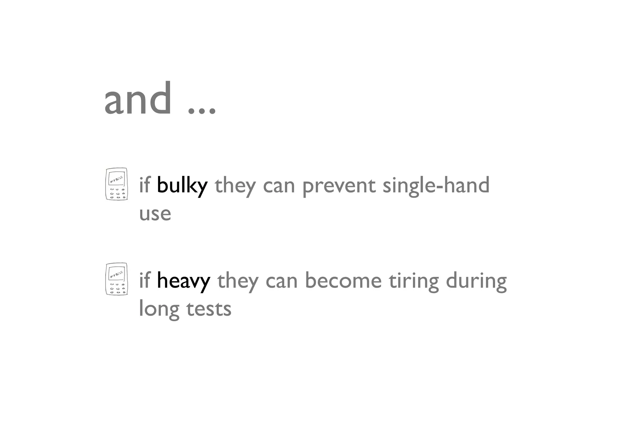 and ...
  if bulky they can prevent single-hand
  use

  if heavy they can become tiring during
  long tests
 