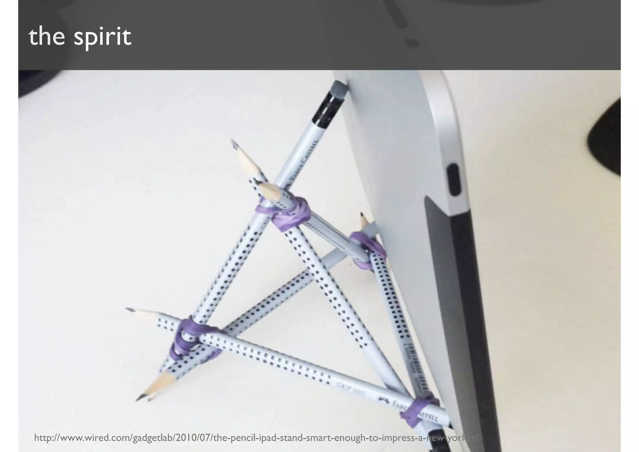 the spirit




http://www.wired.com/gadgetlab/2010/07/the-pencil-ipad-stand-smart-enough-to-impress-a-new-yorker/
 