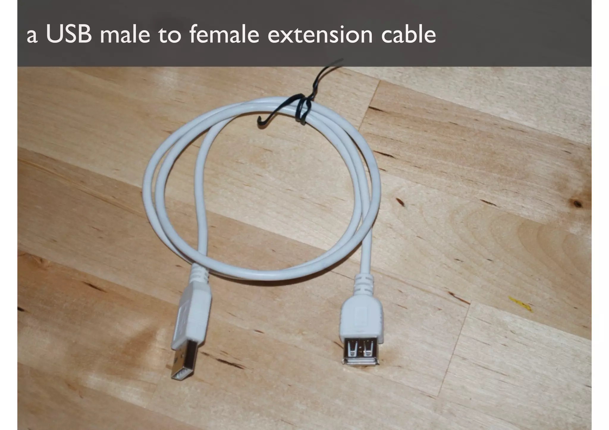 a USB male to female extension cable
 