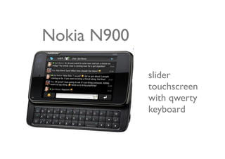 Nokia N900

             slider
             touchscreen
             with qwerty
             keyboard
 