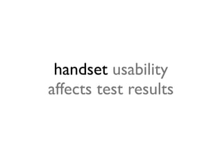 handset usability
affects test results
 