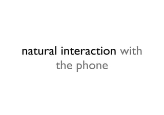 natural interaction with
       the phone
 
