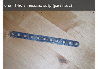 one 11-hole meccano strip (part no. 2)
 