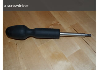 a screwdriver
 