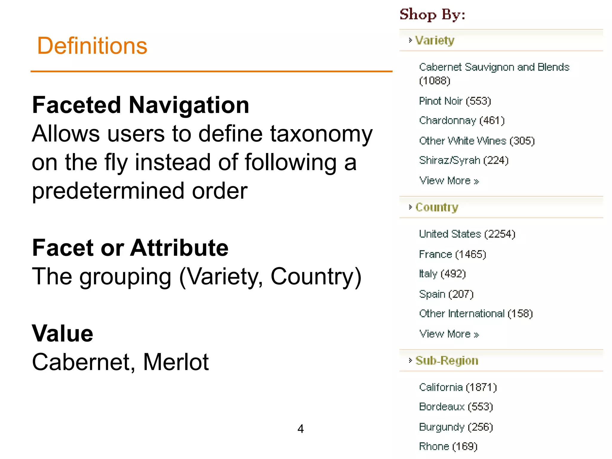 Definitions4Faceted NavigationAllows users to define taxonomy on the fly instead of following a predetermined orderFacet or AttributeThe grouping (Variety, Country)ValueCabernet, Merlot