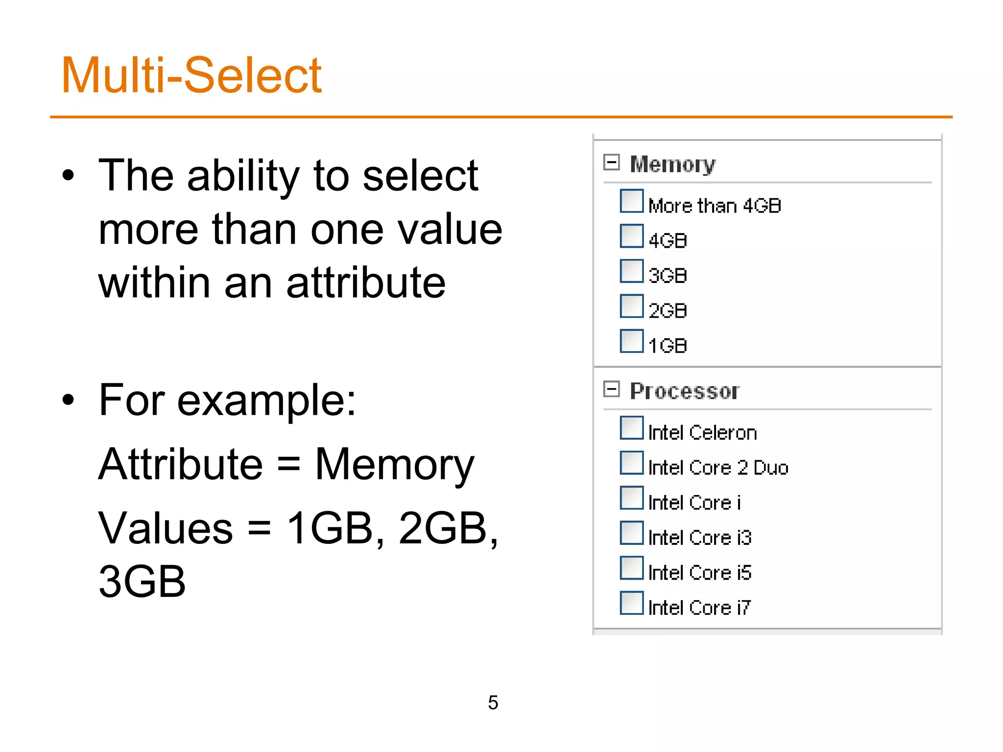 Multi-SelectThe ability to select more than one value within an attributeFor example:	Attribute = Memory	Values = 1GB, 2GB, 3GB5