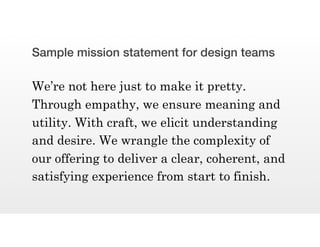 How well do people know what
the design team stands for?
Can they articulate its values? Purpose?
Do they feel like they’r...