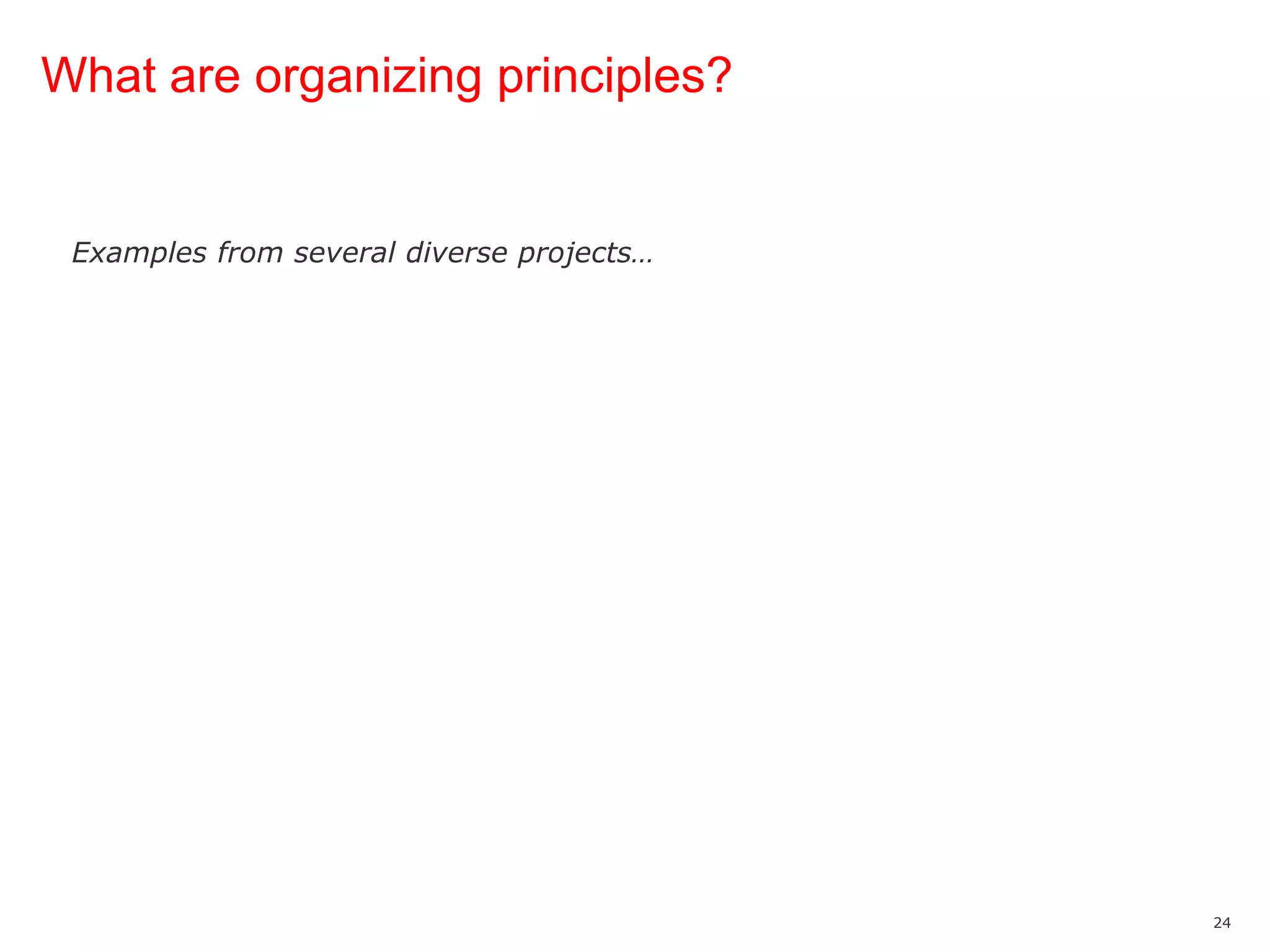 What are organizing principles?Examples from several diverse projects…