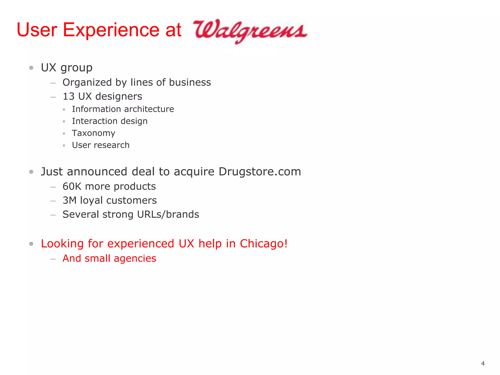 User Experience atUX groupOrganized by lines of business13 UX designersInformation architectureInteraction designTaxonomyUser researchJust announced deal to acquire Drugstore.com60K more products3M loyal customersSeveral strong URLs/brandsLooking for experienced UX help in Chicago!And small agencies