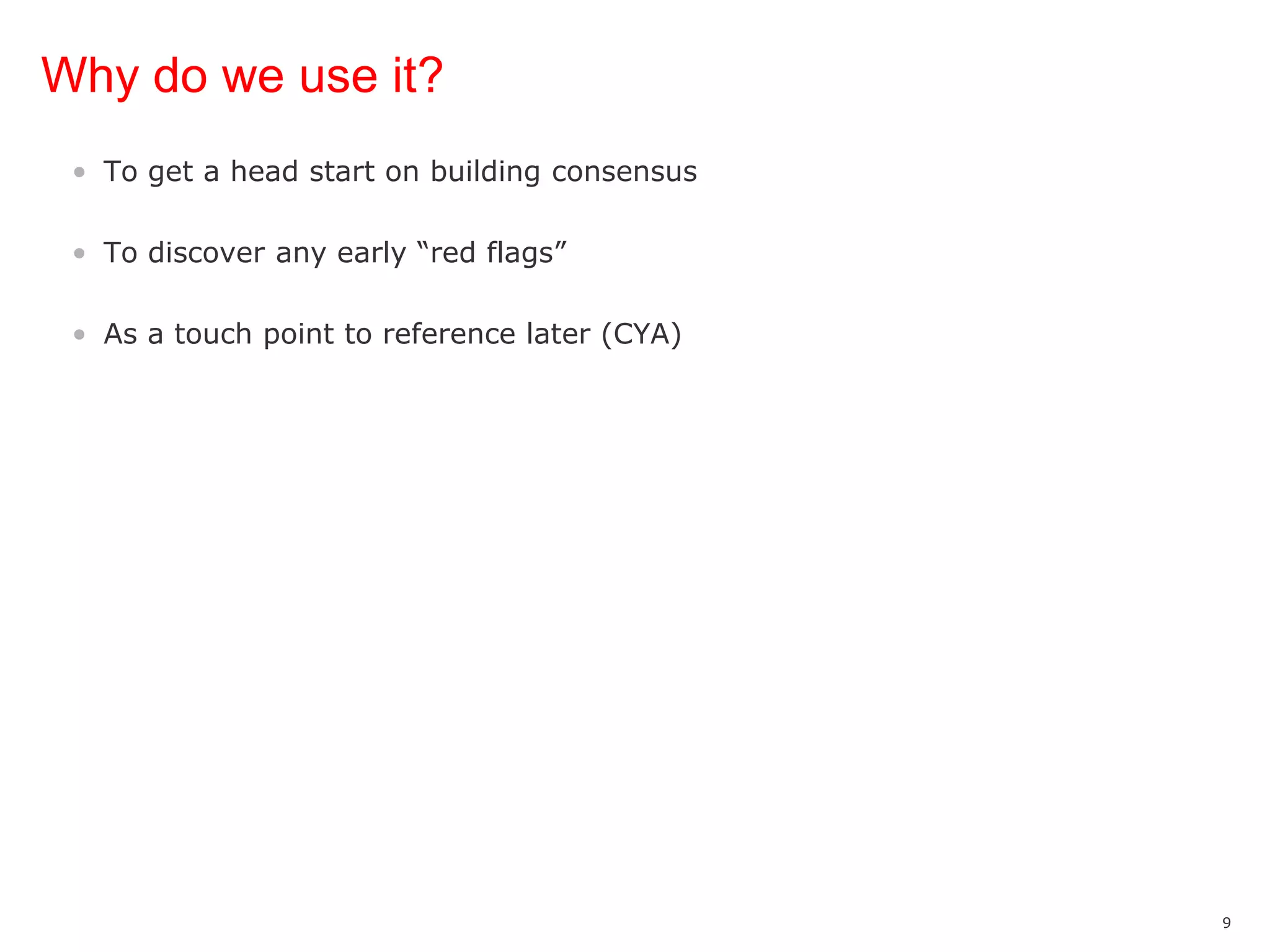 Why do we use it?To get a head start on building consensusTo discover any early “red flags” As a touch point to reference later (CYA)