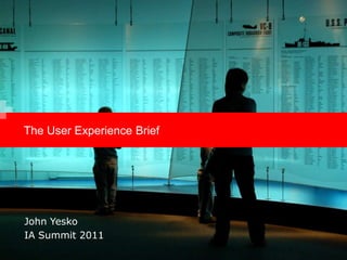 The User Experience Brief John Yesko IA Summit 2011 