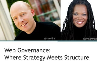 @morville    @lwelchman




Web Governance:
Where Strategy Meets Structure
 