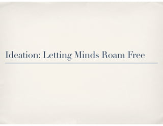 Ideation: Letting Minds Roam Free
 