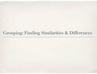 Grouping: Finding Similarities & Differences
 