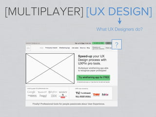 [MULTIPLAYER] [UX DESIGN]
               What UX Designers do?


                       ?
 